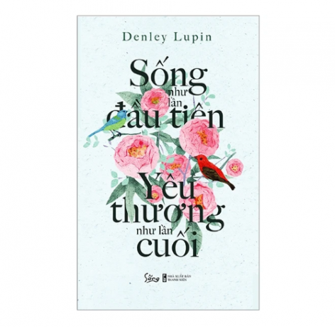 Sống như lần đầu tiên yêu thương như lần cuối 